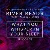 River Reads Ep 53 - What You Whisper in Your Sleep